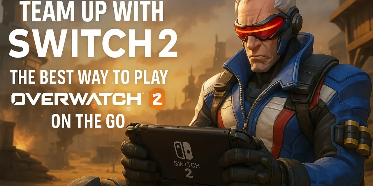 Team Up with Switch 2: The Best Way to Play Overwatch 2 on the Go 🎮